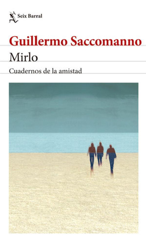 Mirlo - Guillermo Saano - Seix Barral - Libro: Cuadernos De La Amistad, De Guillermo Saccomanno., Vol. 1. Editorial Seix Barral, Tapa Blanda En Español