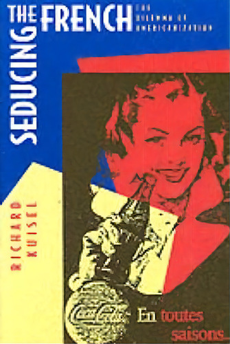 Seducing The French, De Richard F. Kuisel. Editorial University California Press, Tapa Blanda En Inglés
