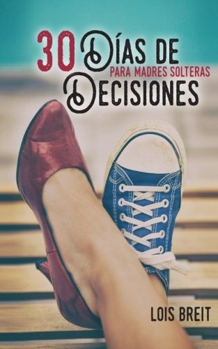 30 Dias De Decisiones: Para Madres Solteras Spanish Editio, De Lois Breit. Editorial Createspace Independent Publishing Platform, Tapa Blanda En Español, 0000
