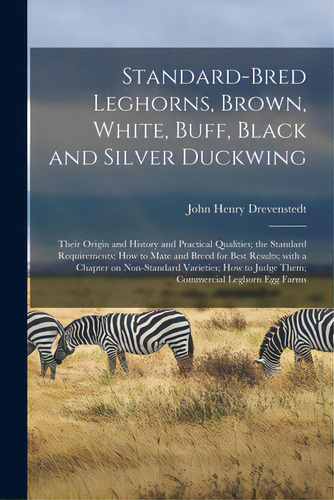 Standard-bred Leghorns, Brown, White, Buff, Black And Silver Duckwing; Their Origin And History A..., De Drevenstedt, John Henry 1857-. Editorial Legare Street Pr, Tapa Blanda En Inglés