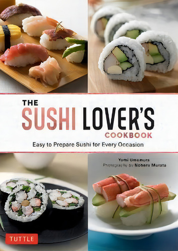 The Sushi Lover's Cookbook : Easy To Prepare Sushi For Every Occasion, De Yumi Umemura., Vol. 1. Editorial Tuttle, Tapa Blanda En Inglés