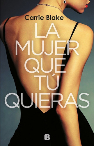 La Mujer Que Tã⺠Quieras, De Blake, Carrie. Editorial B (ediciones B), Tapa Blanda En Español
