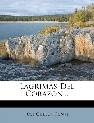 Libro L Grimas Del Corazon... - Jose Guell Y Rente