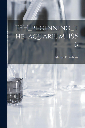Tfh_beginning_the_aquarium_1956, De Mervin F Roberts. Editorial Hassell Street Pr, Tapa Blanda En Inglés