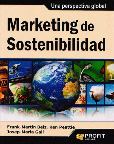 Marketing De Sostenibilidad. Una Perspectiva Global, De Frank- Martin Belz, Ken Peattie, Josep - Maria Galí. Editorial Ediciones Gaviota, Tapa Blanda, Edición 2013 En Español