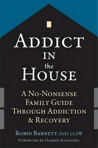 Addict In The House : A No-nonsense Family Guide Through Addiction And Recovery, De Robin Barnett. Editorial New Harbinger Publications, Tapa Blanda En Inglés