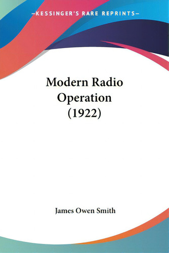Modern Radio Operation (1922), De Smith, James Owen., Vol. 1. Editorial Kessinger Pub Llc, Tapa Blanda En Inglés