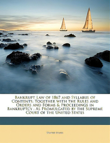 Bankrupt Law Of 1867 And Syllabus Of Contents: Together With The Rules And Orders And Forms & Pro..., De United States. Editorial Nabu Pr, Tapa Blanda En Inglés