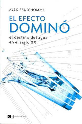 El Efecto Domino: El Destino Del Agua En El Siglo Xxi, De Prud'homme, Alex. Serie N/a, Vol. Volumen Unico. Editorial Capital Intelectual, Tapa Blanda, Edición 1 En Español, 2012