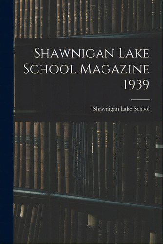 Shawnigan Lake School Magazine 1939, De Shawnigan Lake School. Editorial Hassell Street Pr, Tapa Blanda En Inglés