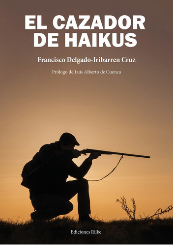 EL CAZADOR DE HAIKUS, de Delgado-Iribarren Cruz, Francisco. Editorial Ediciones Rilke, tapa blanda en español