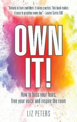 Own It! : How To Boss Your Fears, Free Your Voice And Ins...