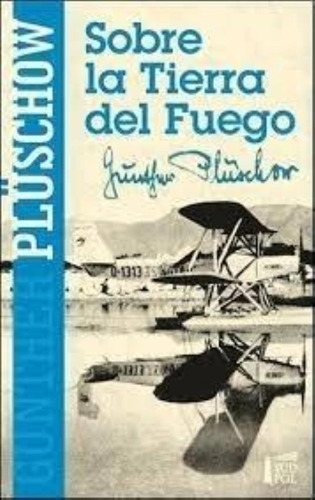 Sobre La Tierra Del Fuego - Pluschow, Gunther