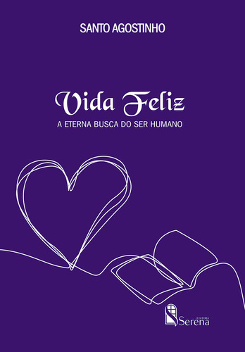 Vida feliz: A ETERNA BUSCA DO SER HUMANO, de Agostinho, Santo. Editorial Editora Serena, capa mole em português, 2022