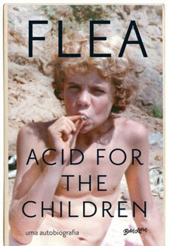 Acid For The Children - A Autobiografia De Flea, A Lenda Do 