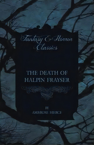 The Death Of Halpin Frayser, De Ambrose Bierce. Editorial Read Books, Tapa Blanda En Inglés