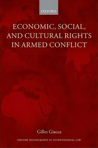 Economic, Social, And Cultural Rights In Armed Conflict, De Gilles Giacca. Editorial Oxford University Press, Tapa Dura En Inglés, 2014