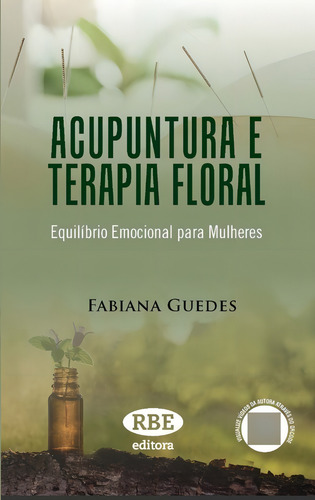 Acupuntura E Terapia Floral: Equilibrio Emocional Para Mulheres, De Fabiana Guedes. Medicina Alternativa, Vol. 1. Editorial Rbe, Capa Mole, Edição 1ª Edição Em Português, 2023