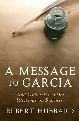 A Message To Garcia : And Other Essential Writings On Success, De Elbert Hubbard. Editorial Createspace, Tapa Blanda En Inglés