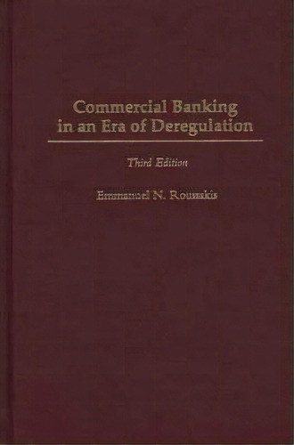 Commercial Banking In An Era Of Deregulation, 3rd Edition, De Emmanuel N. Roussakis. Editorial Abc Clio, Tapa Dura En Inglés