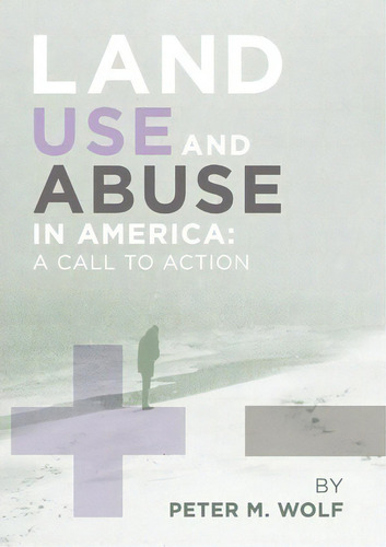 Land Use And Abuse In America, De M Wolf Peter M Wolf. Editorial Xlibris Corporation, Tapa Dura En Inglés