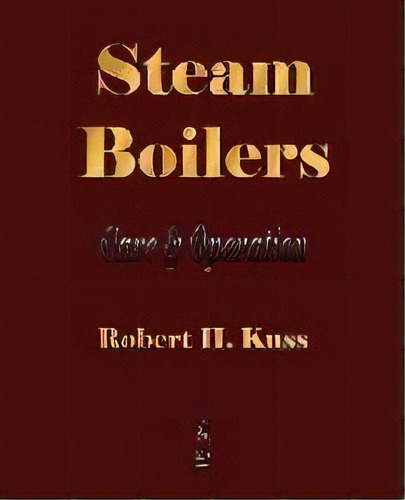 Steam Boilers - Care And Operation, De Robert H Kuss. Editorial Merchant Books, Tapa Blanda En Inglés, 2009