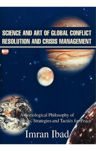Science And Art Of Global Conflict Resolution And Crisis Management : A Sociological Philosophy O..., De Imran Ibad. Editorial Iuniverse, Tapa Dura En Inglés