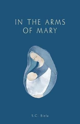 Libro In The Arms Of Mary : Third Edition - S C Biela