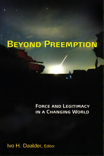 Beyond Preemption: Force And Legitimacy In A Changing World, De Daalder, Ivo H.. Editorial Brookings Inst, Tapa Blanda En Inglés