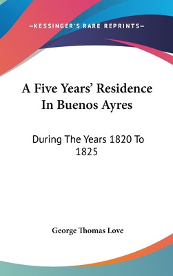 Libro A Five Years' Residence In Buenos Ayres: During The...