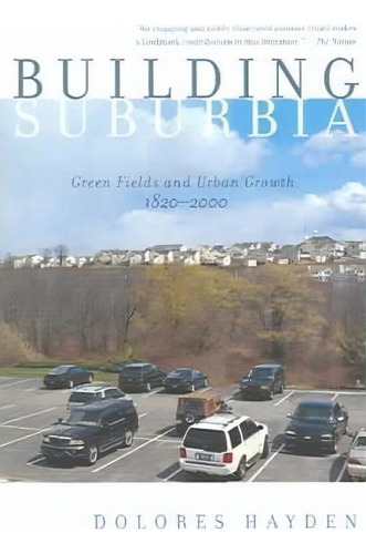 Building Suburbia: Green Fields And Urban Growth, 1820-2000, De Professor Dolores Hayden., Vol. 1. Editorial Vintage, Tapa Blanda En Inglés
