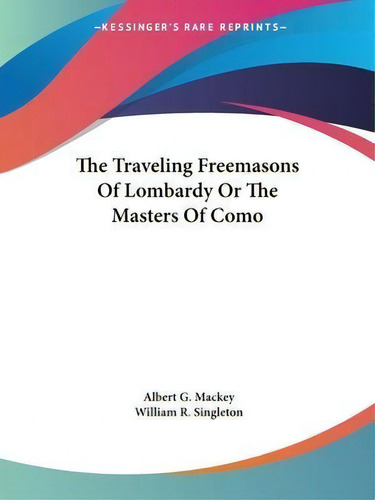 The Traveling Freemasons Of Lombardy Or The Masters Of Como, De Albert Gallatin Mackey., Vol. 1. Editorial Kessinger Publishing, Tapa Blanda En Inglés