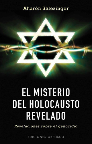 El misterio del holocausto revelado: Revelaciones sobre el genocidio, de Shlezinger, Aharon. Editorial Ediciones Obelisco, tapa blanda en español, 2013