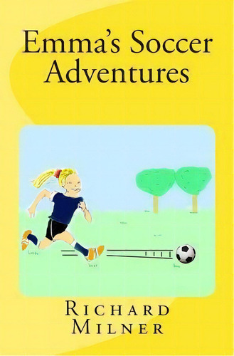 Emma's Soccer Adventures, De Richard Milner. Editorial Createspace Independent Publishing Platform, Tapa Blanda En Inglés