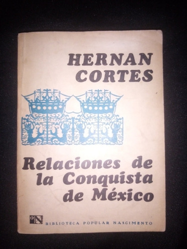 Hernán Cortés, Relaciones De La Conquista De México.