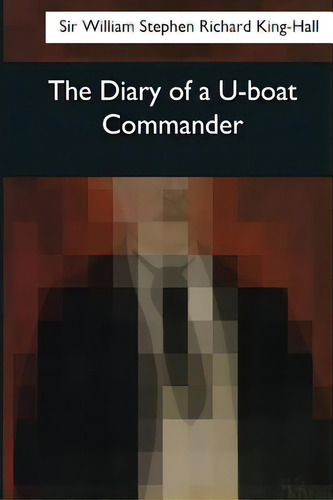 The Diary Of A U-boat Commander, De King-hall, William Stephen Richard. Editorial Createspace, Tapa Blanda En Inglés