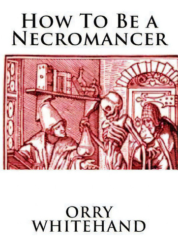 How To Be A Necromancer, De Orry Whitehand., Vol. 1. Editorial Createspace Independent Publishing Platform, Tapa Blanda En Inglés