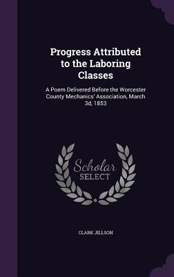 Libro Progress Attributed To The Laboring Classes: A Poem...