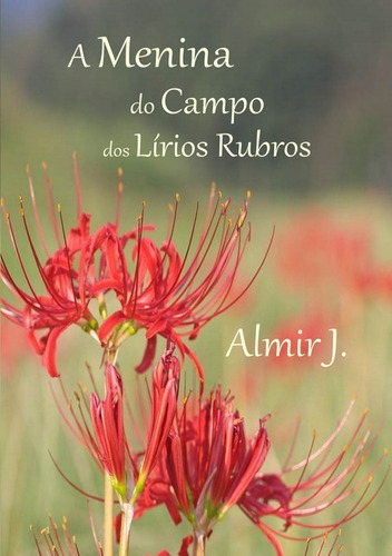 A Menina do Campo dos Lírios Rubros, de Almir J. Série Não aplicável Editora Clube de Autores, capa mole, edição 1 em português, 2020