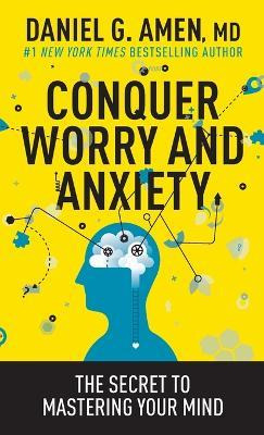 Conquer Worry And Anxiety - Dr. Daniel G. Amen