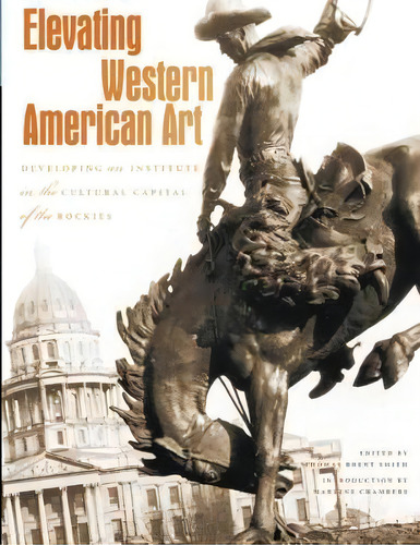 Elevating Western American Art : Developing An Institute In The Cultural Capital Of The Rockies, De Marlene Chambers. Editorial Denver Art Museum, Tapa Dura En Inglés