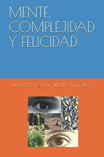 Mente,plejidad Y Felicidad - Tercero Talavera,., De Tercero Talavera, Francisco Iván. Editorial Independently Published En Español