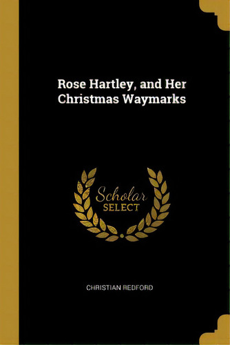 Rose Hartley, And Her Christmas Waymarks, De Redford, Christian. Editorial Wentworth Pr, Tapa Blanda En Inglés