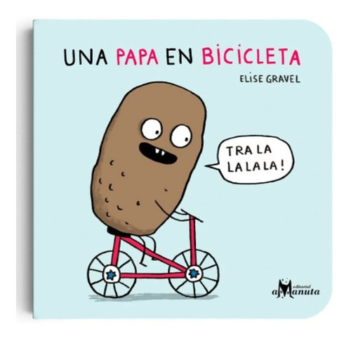 Una Papa En Bicicleta, De Elise Gravel., Vol. No Aplica. Editorial Amanuta, Tapa Blanda En Español, 2015