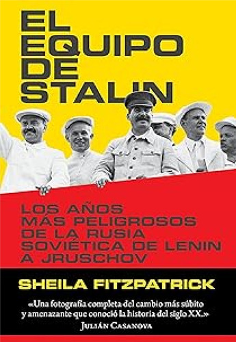 Equipo de Stalin, El: Los años mas peligrosos de la Rusia sovietica, de Lenin a Jr, de Sheila Fitzpatrick. Editorial Crítica, edición 1 en español
