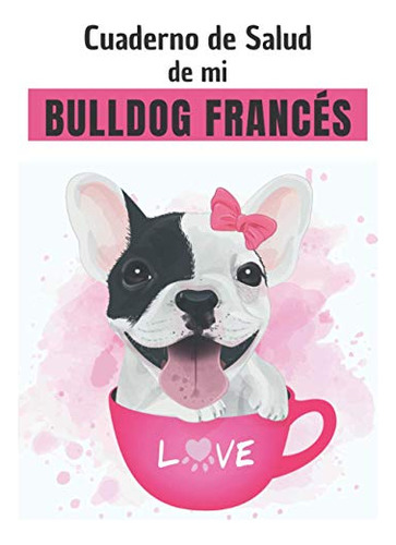 Cuaderno De Salud De Mi Bulldog Frances: Registro De Salud P