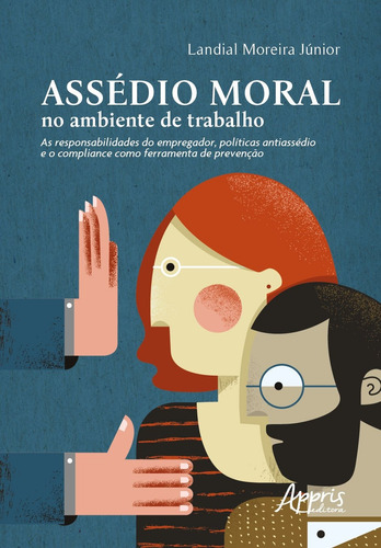 Assédio moral no ambiente de trabalho: as responsabilidades do empregador, políticas antiassédio e o compliance como ferramenta de prevenção, de Moreira Junior, Landial. Appris Editora e Livraria Eireli - ME, capa mole em português, 2021