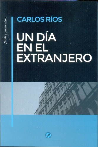 Un Dia En El Extranjero - Carlos  Rios, De Carlos Ríos. Editorial Puente Aéreo Ediciones En Español