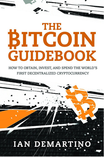 Libro The Bitcoin Guidebook: How To Obtain, Invest, And Sp