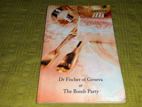Dr. Fischer Of Geneva Or The Bomb Party - Graham Greene